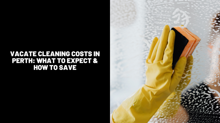 Vacate Cleaning Costs in Perth: What to Expect & How to Save
