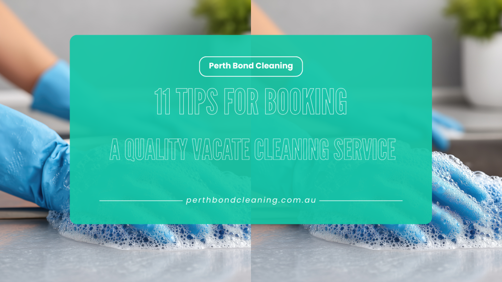 11 Tips for Booking a Quality Vacate Cleaning Service