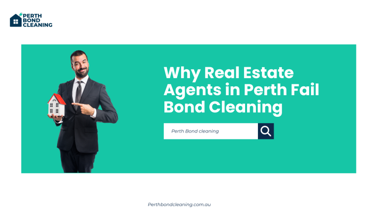 Why Real Estate Agents in Perth Fail Bond Cleaning